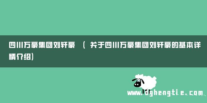 四川万豪集团刘轩豪 (关于四川万豪集团刘轩豪的基本详情介绍)
